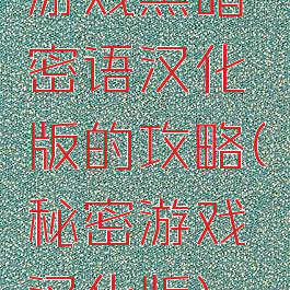 游戏黑暗密语汉化版的攻略(秘密游戏汉化版)