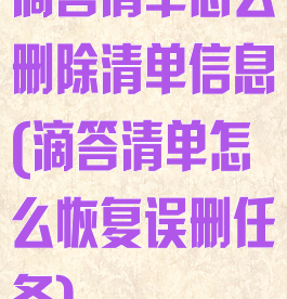 滴答清单怎么删除清单信息(滴答清单怎么恢复误删任务)