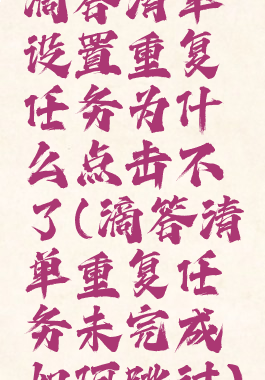 滴答清单设置重复任务为什么点击不了(滴答清单重复任务未完成如何跳过)