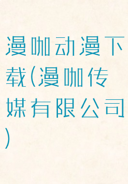 漫咖动漫下载(漫咖传媒有限公司)