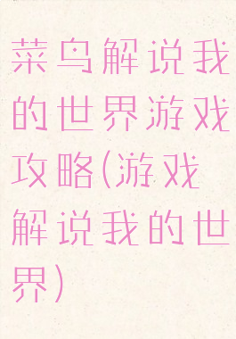 菜鸟解说我的世界游戏攻略(游戏解说我的世界)