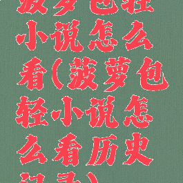 菠萝包轻小说怎么看(菠萝包轻小说怎么看历史记录)