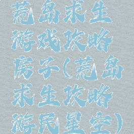 荒岛求生游戏攻略房子(荒岛求生攻略游民星空)