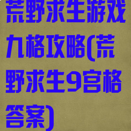荒野求生游戏九格攻略(荒野求生9宫格答案)