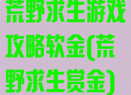 荒野求生游戏攻略软金(荒野求生赏金)