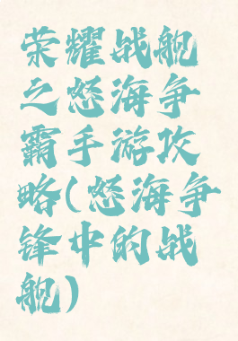 荣耀战舰之怒海争霸手游攻略(怒海争锋中的战舰)