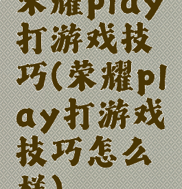 荣耀play打游戏技巧(荣耀play打游戏技巧怎么样)