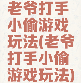 老爷打手小偷游戏玩法(老爷打手小偷游戏玩法)