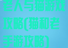 老人与猫游戏攻略(猫和老手游攻略)