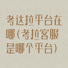 考达拉平台在哪(考拉客服是哪个平台)