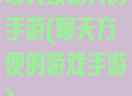 聊天攻略人的手游(聊天方便的游戏手游)