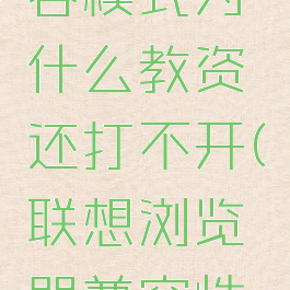 联想浏览器设置兼容模式为什么教资还打不开(联想浏览器兼容性视图设置在哪)