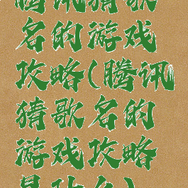 腾讯猜歌名的游戏攻略(腾讯猜歌名的游戏攻略是什么)