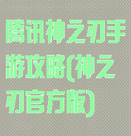 腾讯神之刃手游攻略(神之刃官方版)