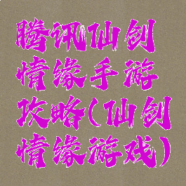腾讯仙剑情缘手游攻略(仙剑情缘游戏)