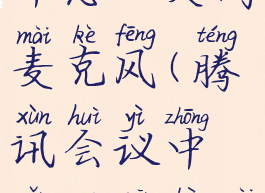 腾讯会议中怎么关闭麦克风(腾讯会议中怎么关闭麦克风权限)