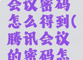 腾讯会议会议密码怎么得到(腾讯会议的密码怎么弄)