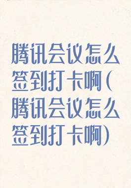 腾讯会议怎么签到打卡啊(腾讯会议怎么签到打卡啊)
