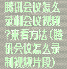 腾讯会议怎么录制会议视频?来看方法(腾讯会议怎么录制视频片段)