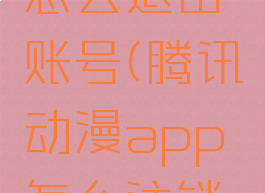 腾讯动漫怎么退出账号(腾讯动漫app怎么注销账号)