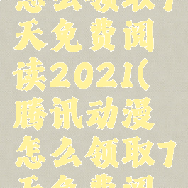 腾讯动漫怎么领取7天免费阅读2021(腾讯动漫怎么领取7天免费阅读2023)