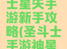 腾讯圣斗士星矢手游新手攻略(圣斗士手游神星矢)
