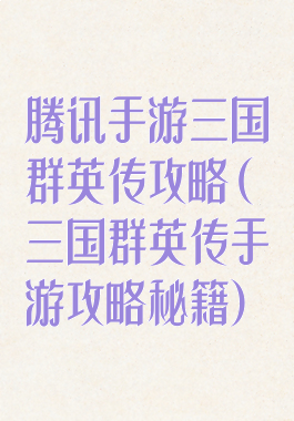 腾讯手游三国群英传攻略(三国群英传手游攻略秘籍)
