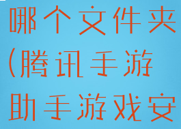 腾讯手游助手安装包在哪个文件夹(腾讯手游助手游戏安装包在哪个文件夹)