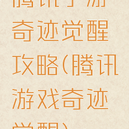 腾讯手游奇迹觉醒攻略(腾讯游戏奇迹觉醒)