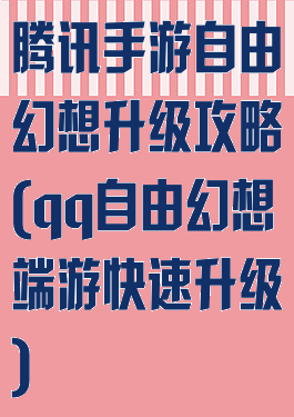 腾讯手游自由幻想升级攻略(qq自由幻想端游快速升级)