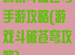 腾讯斗破苍穹手游攻略(游戏斗破苍穹攻略)