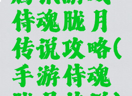 腾讯游戏侍魂胧月传说攻略(手游侍魂胧月传说)