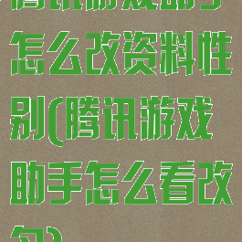 腾讯游戏助手怎么改资料性别(腾讯游戏助手怎么看改名)