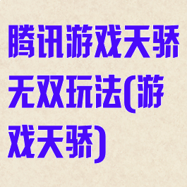 腾讯游戏天骄无双玩法(游戏天骄)
