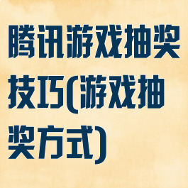 腾讯游戏抽奖技巧(游戏抽奖方式)