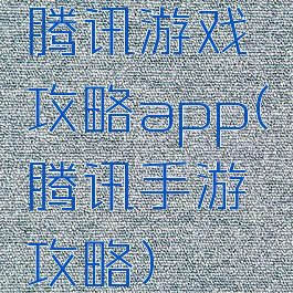 腾讯游戏攻略app(腾讯手游攻略)