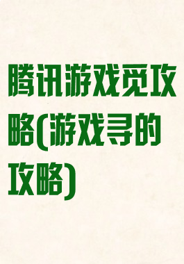 腾讯游戏觅攻略(游戏寻的攻略)