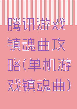 腾讯游戏镇魂曲攻略(单机游戏镇魂曲)