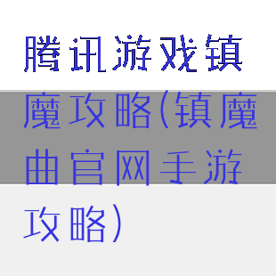 腾讯游戏镇魔攻略(镇魔曲官网手游攻略)
