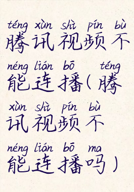 腾讯视频不能连播(腾讯视频不能连播吗)