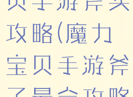 腾讯魔力宝贝手游斧头攻略(魔力宝贝手游斧子最全攻略)