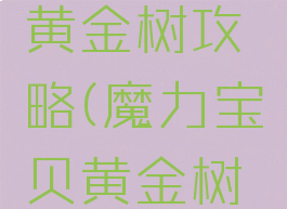 腾讯魔力宝贝手游黄金树攻略(魔力宝贝黄金树精学什么技能)