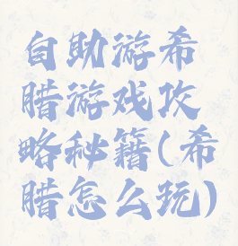 自助游希腊游戏攻略秘籍(希腊怎么玩)