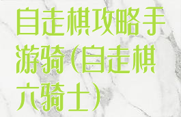自走棋攻略手游骑(自走棋六骑士)