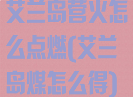 艾兰岛营火怎么点燃(艾兰岛煤怎么得)