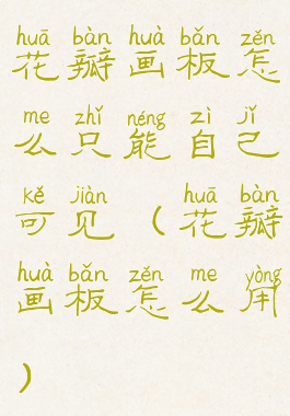 花瓣画板怎么只能自己可见(花瓣画板怎么用)