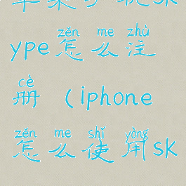 苹果手机skype怎么注册(iphone怎么使用skype)