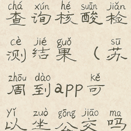 苏周到怎么查询核酸检测结果(苏周到app可以坐公交吗)