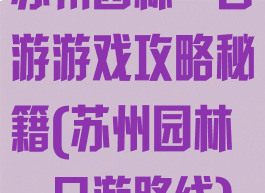 苏州园林一日游游戏攻略秘籍(苏州园林一日游路线)