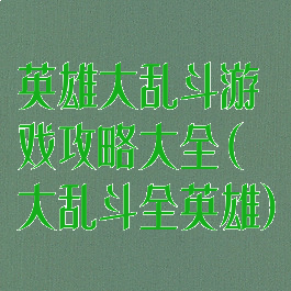 英雄大乱斗游戏攻略大全(大乱斗全英雄)